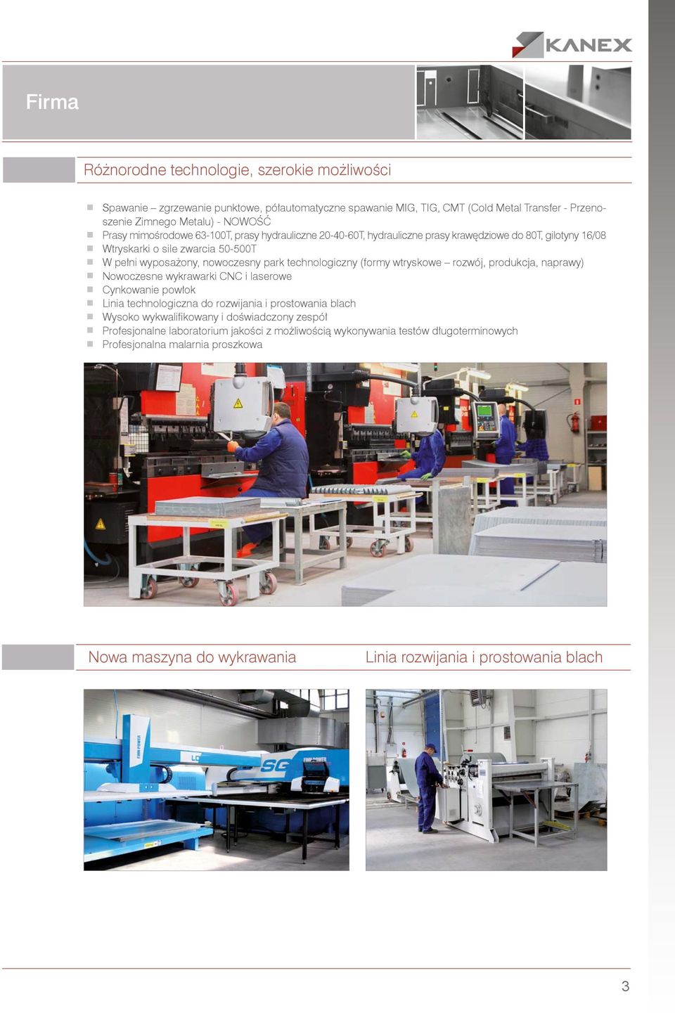 (formy wtryskowe rozwój, produkcja, naprawy) Nowoczesne wykrawarki CNC i laserowe Cynkowanie powłok Linia technologiczna do rozwijania i prostowania blach Wysoko wykwalifi kowany i