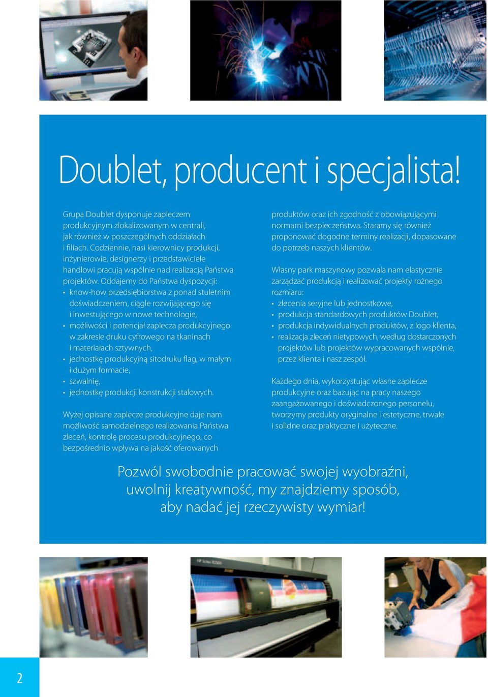 Oddajemy do Państwa dyspozycji: know-how przedsiębiorstwa z ponad stuletnim doświadczeniem, ciągle rozwijającego się i inwestującego w nowe technologie, możliwości i potencjał zaplecza produkcyjnego
