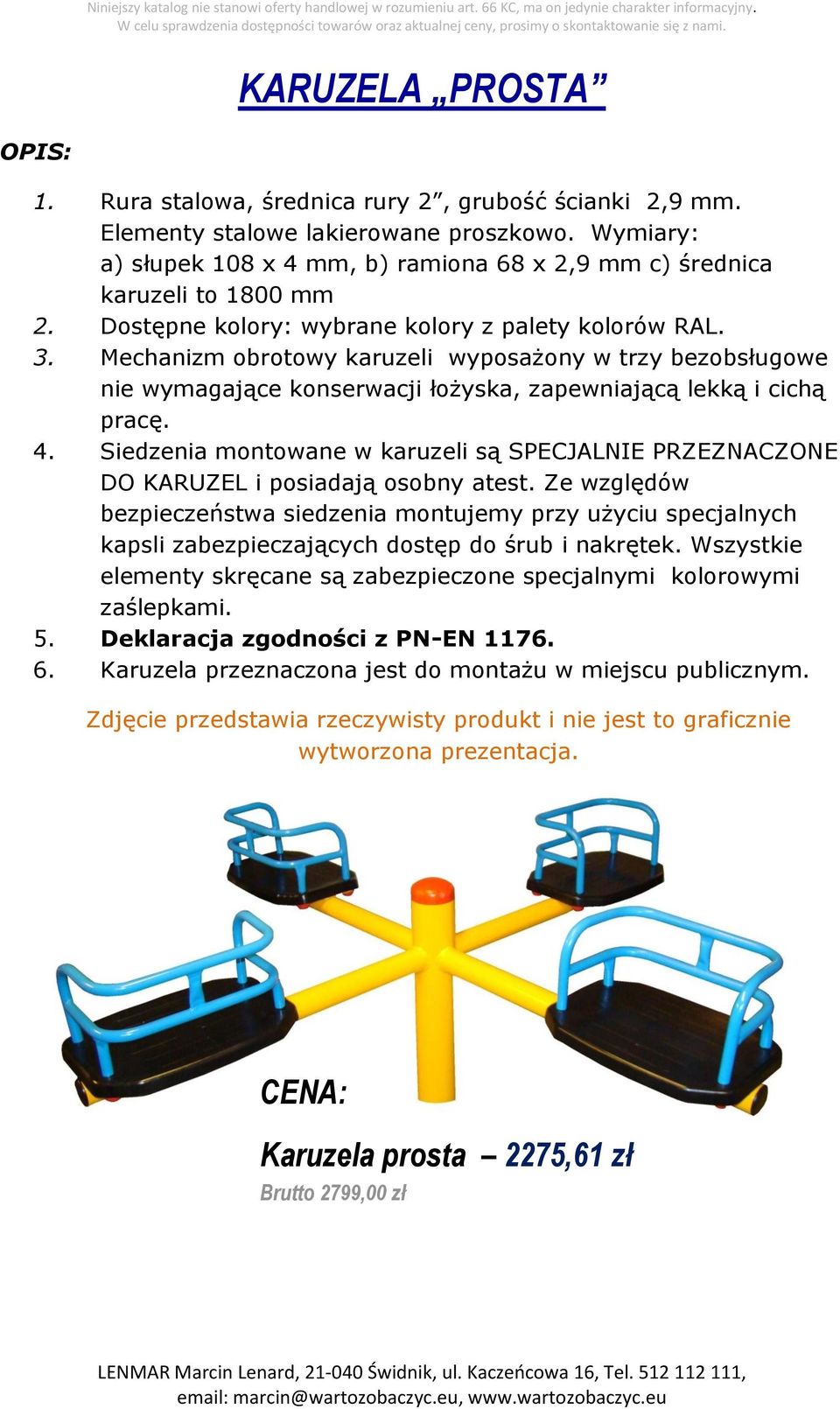 Mechanizm obrotowy karuzeli wyposażony w trzy bezobsługowe nie wymagające konserwacji łożyska, zapewniającą lekką i cichą pracę. 4.