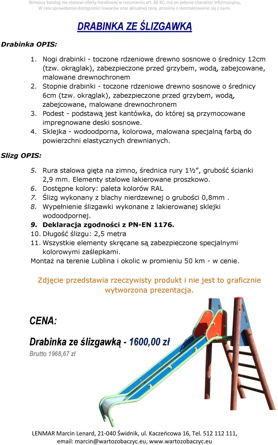 Podest - podstawą jest kantówka, do której są przymocowane impregnowane deski sosnowe. 4. Sklejka - wodoodporna, kolorowa, malowana specjalną farbą do powierzchni elastycznych drewnianych. 5.