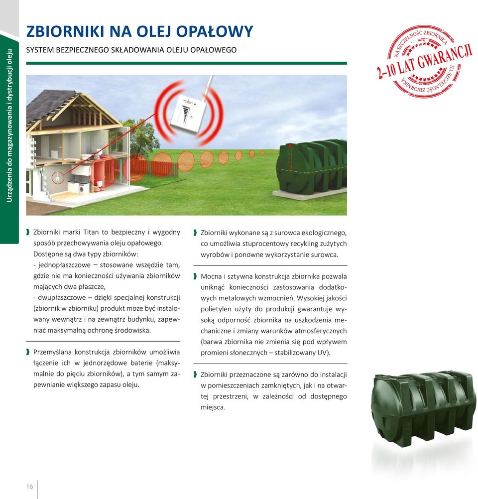 Dostępne są dwa typy zbiorników: - jednopłaszczowe stosowane wszędzie tam, gdzie nie ma konieczności używania zbiorników mających dwa płaszcze, - dwupłaszczowe dzięki specjalnej konstrukcji (zbiornik
