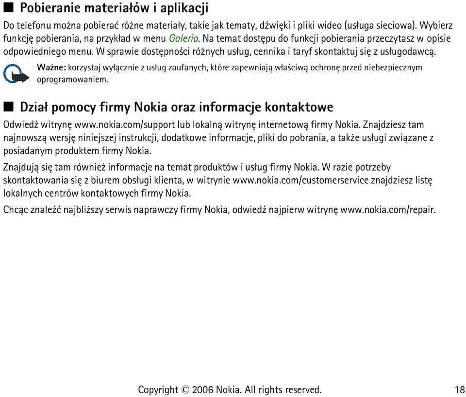 Wa ne: korzystaj wy³±cznie z us³ug zaufanych, które zapewniaj± w³a ciw± ochronê przed niebezpiecznym oprogramowaniem. Dzia³ pomocy firmy Nokia oraz informacje kontaktowe Odwied¼ witrynê www.nokia.