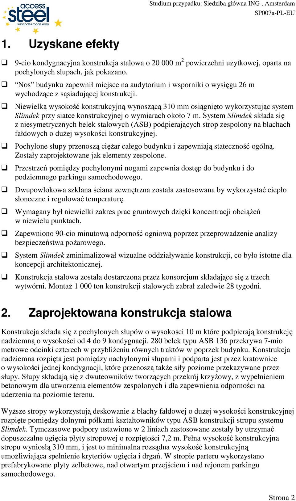 Niewielką wysokość konstrukcyjną wynoszącą 310 mm osiągnięto wykorzystując system Slimdek przy siatce konstrukcyjnej o wymiarach około 7 m.