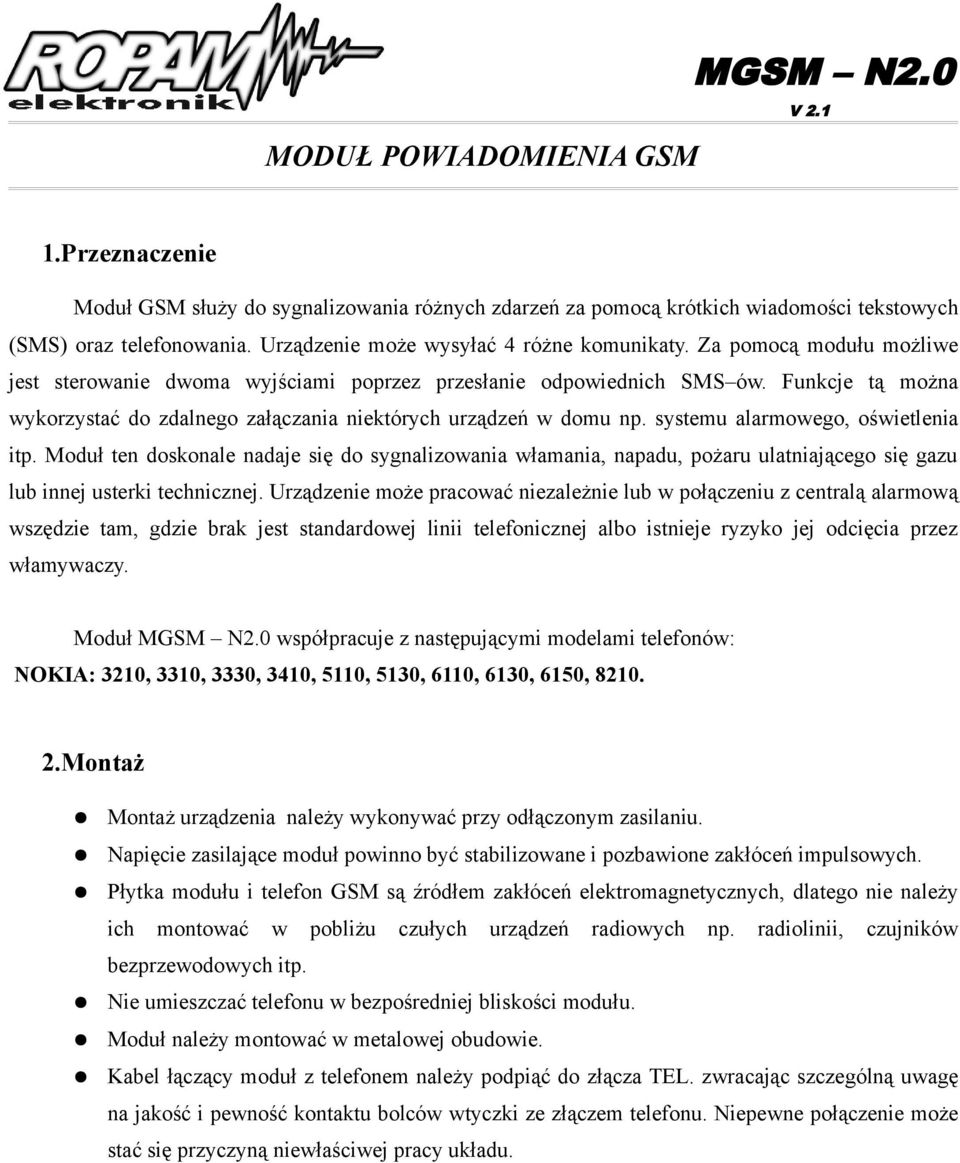 Funkcje tą można wykorzystać do zdalnego załączania niektórych urządzeń w domu np. systemu alarmowego, oświetlenia itp.