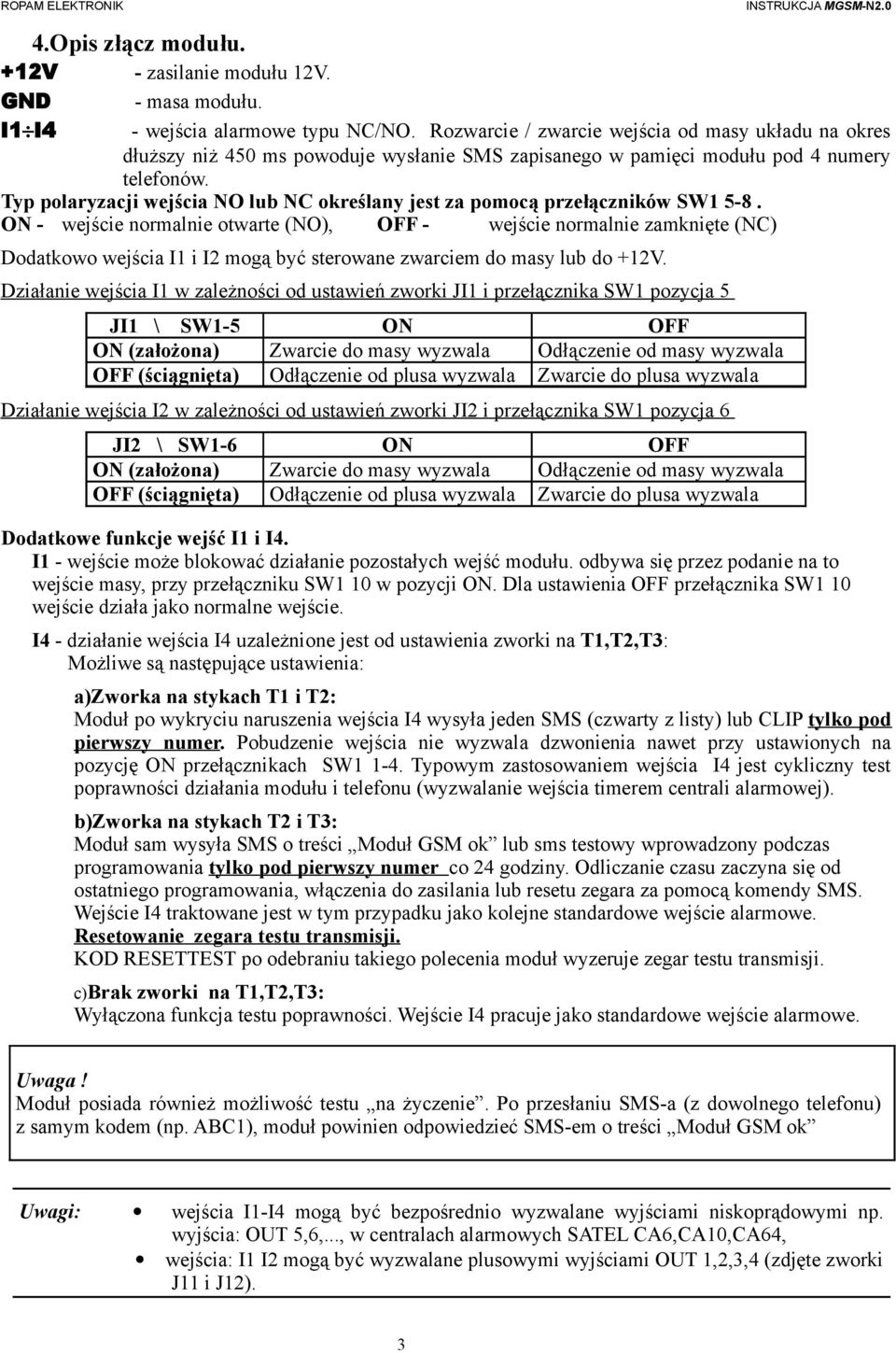 Typ polaryzacji wejścia NO lub NC określany jest za pomocą przełączników SW1 5-8.