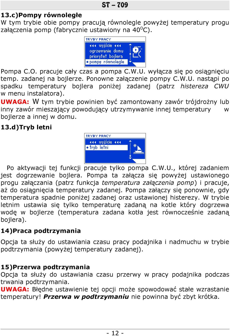 UWAGA: W tym trybie powinien być zamontowany zawór trójdrożny lub inny zawór mieszający powodujący utrzymywanie innej temperatury w bojlerze a innej w domu. 13.