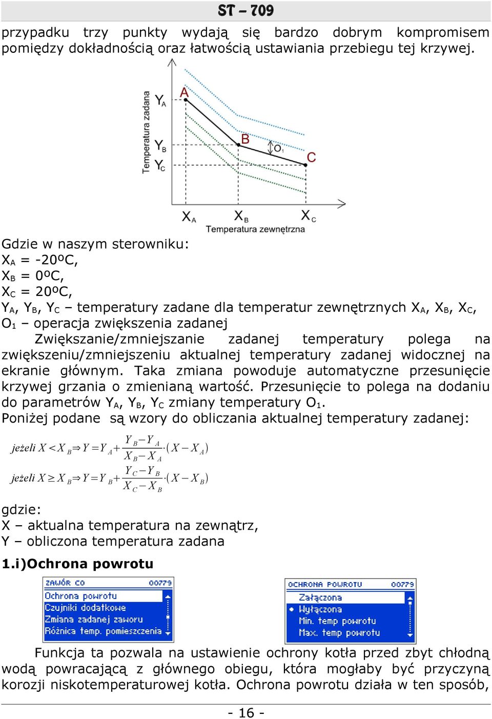 temperatury polega na zwiększeniu/zmniejszeniu aktualnej temperatury zadanej widocznej na ekranie głównym. Taka zmiana powoduje automatyczne przesunięcie krzywej grzania o zmienianą wartość.