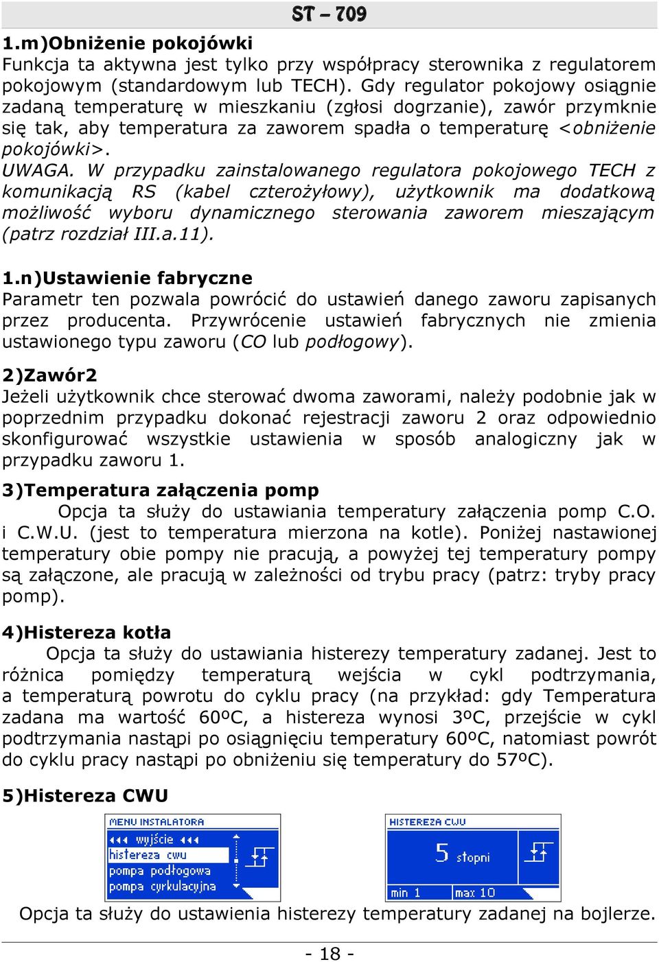 W przypadku zainstalowanego regulatora pokojowego TECH z komunikacją RS (kabel czterożyłowy), użytkownik ma dodatkową możliwość wyboru dynamicznego sterowania zaworem mieszającym (patrz rozdział III.