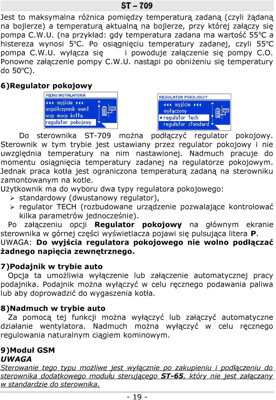 Ponowne załączenie pompy C.W.U. nastąpi po obniżeniu się temperatury do 50oC). 6)Regulator pokojowy Do sterownika ST-709 można podłączyć regulator pokojowy.