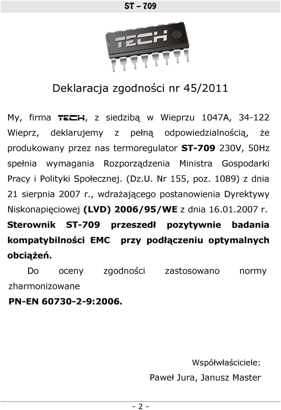 1089) z dnia 21 sierpnia 2007 r., wdrażającego postanowienia Dyrektywy Niskonapięciowej (LVD) 2006/95/WE z dnia 16.01.2007 r. Sterownik ST-709 przeszedł kompatybilności EMC pozytywnie badania przy podłączeniu optymalnych obciążeń.