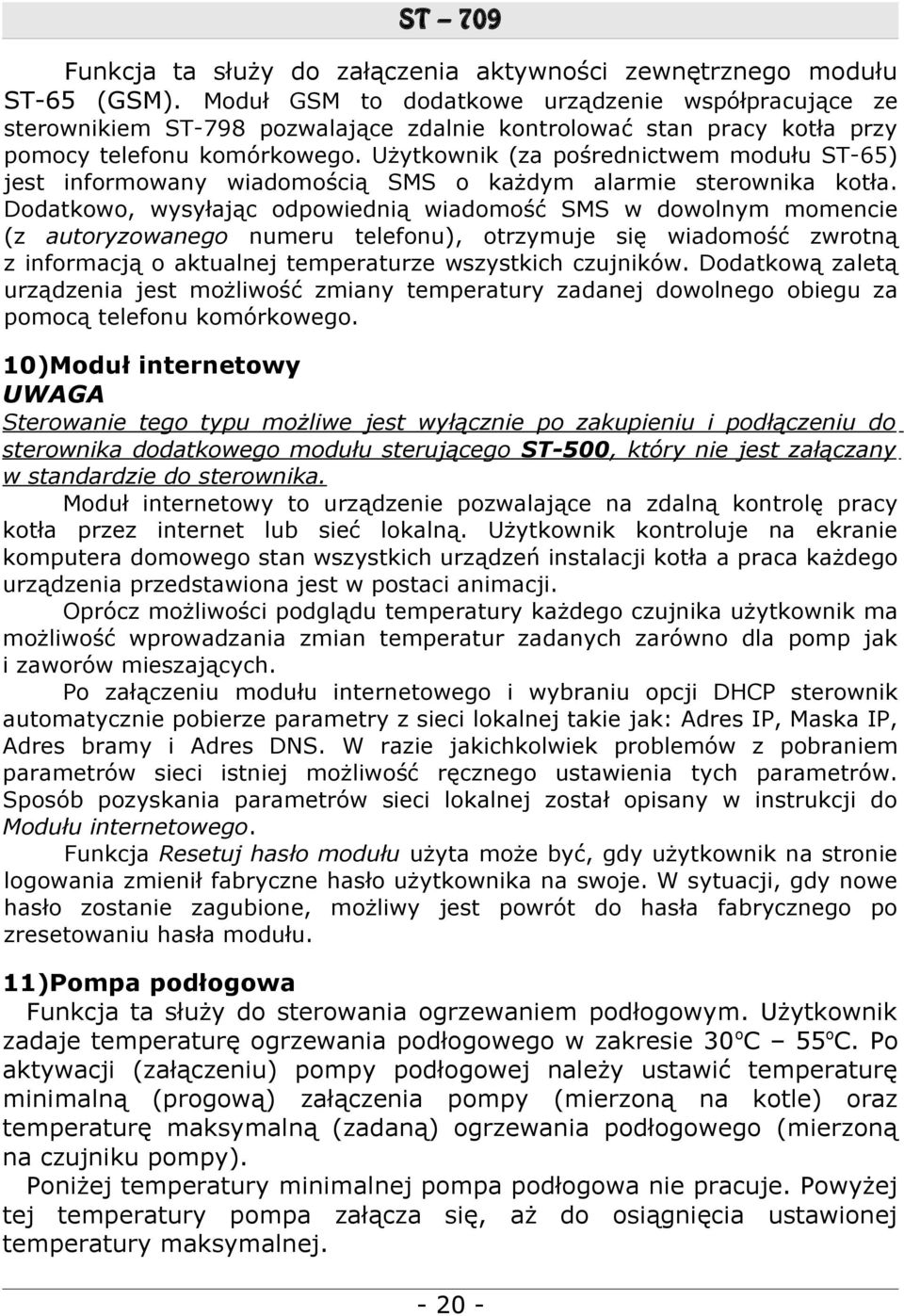 Użytkownik (za pośrednictwem modułu ST-65) jest informowany wiadomością SMS o każdym alarmie sterownika kotła.