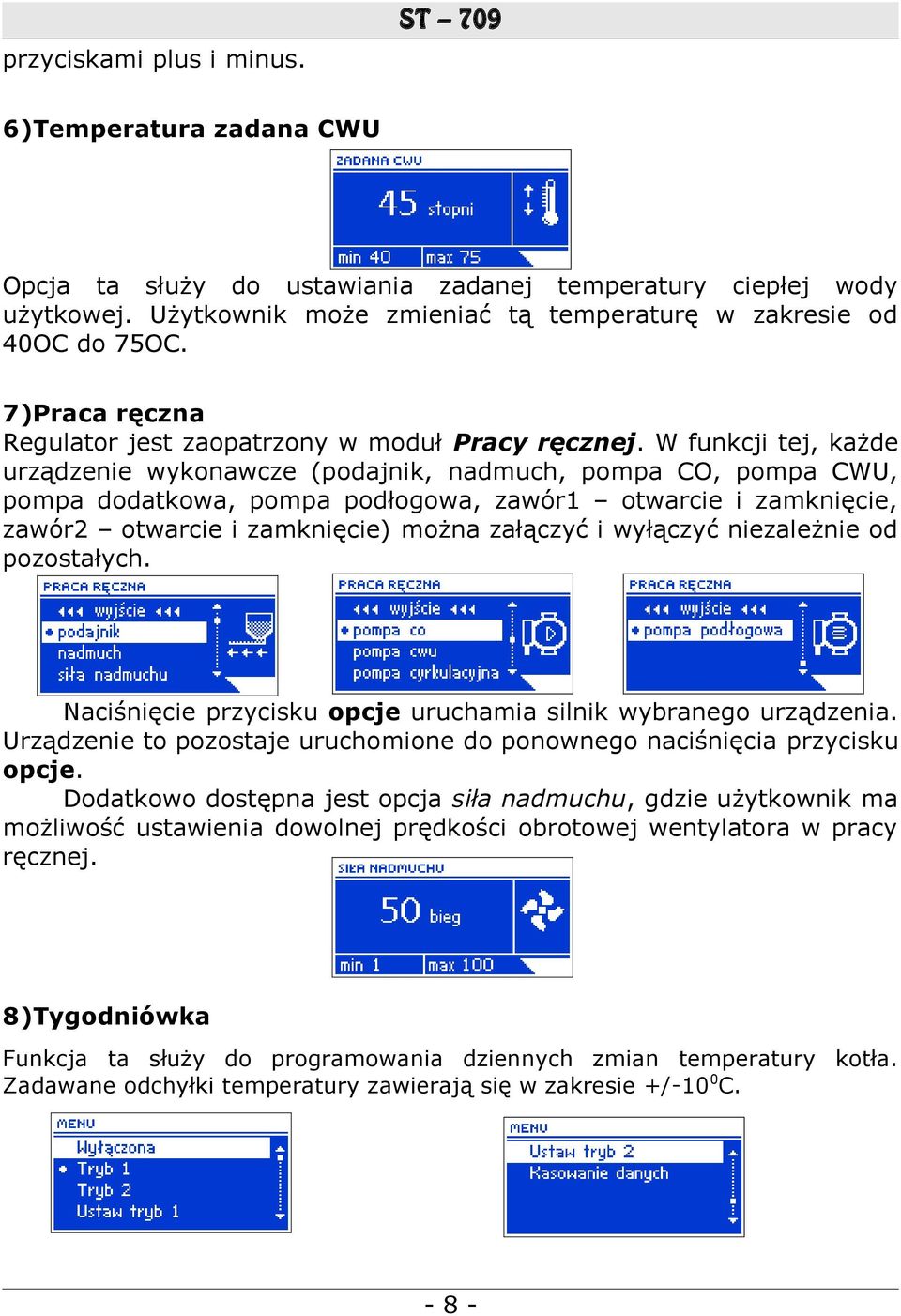 W funkcji tej, każde urządzenie wykonawcze (podajnik, nadmuch, pompa CO, pompa CWU, pompa dodatkowa, pompa podłogowa, zawór1 otwarcie i zamknięcie, zawór2 otwarcie i zamknięcie) można załączyć i