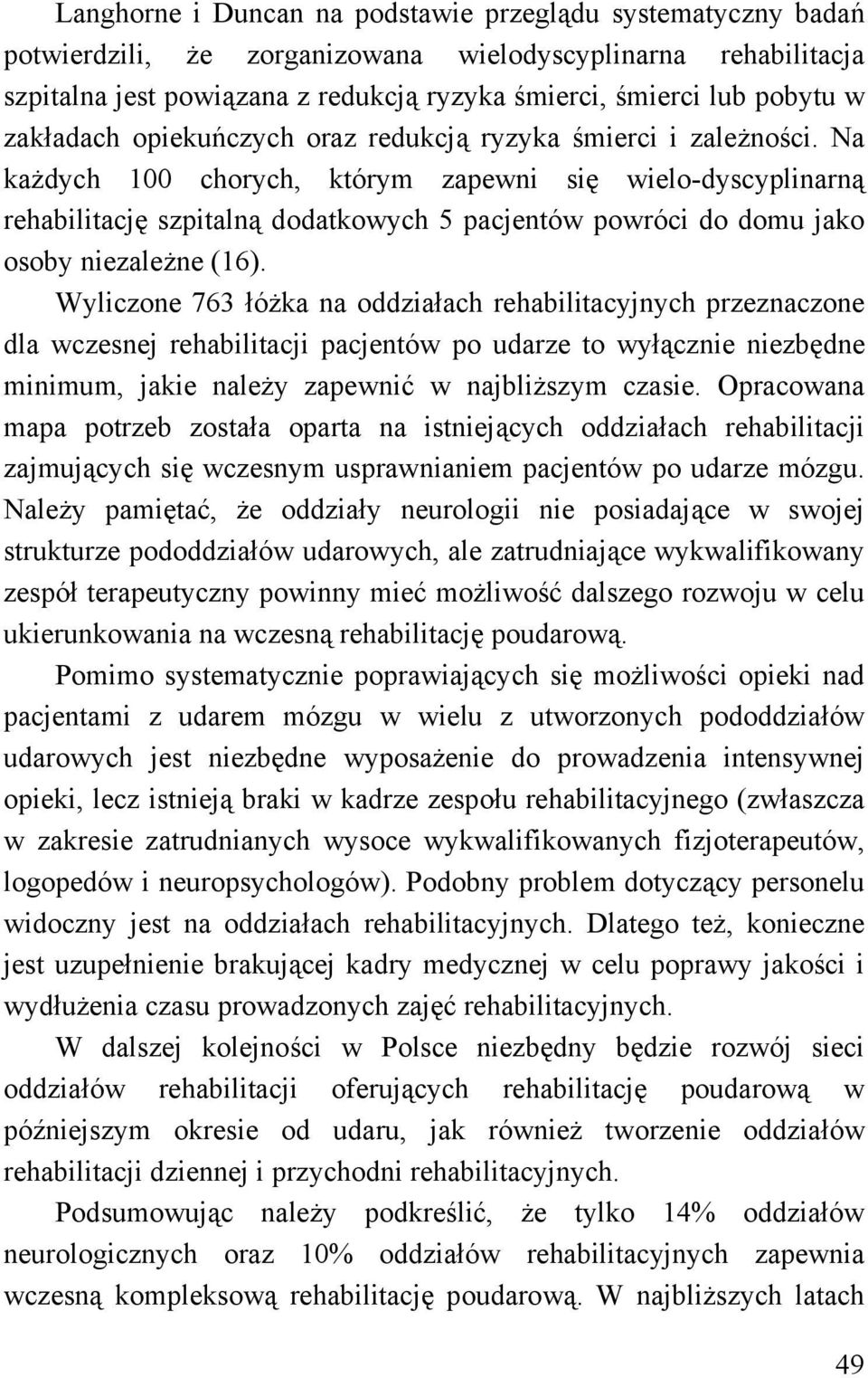 Na każdych 100 chorych, którym zapewni się wielo-dyscyplinarną rehabilitację szpitalną dodatkowych 5 pacjentów powróci do domu jako osoby niezależne (16).