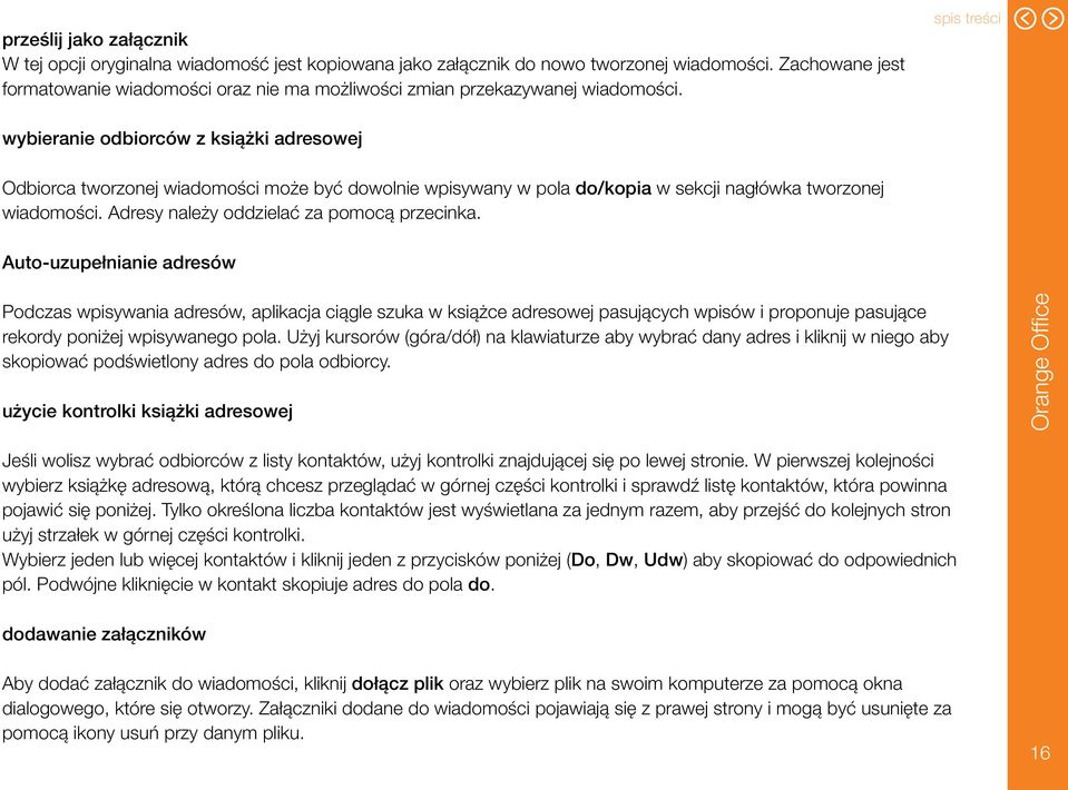 wybieranie odbiorców z książki adresowej Odbiorca tworzonej wiadomości może być dowolnie wpisywany w pola do/kopia w sekcji nagłówka tworzonej wiadomości. Adresy należy oddzielać za pomocą przecinka.