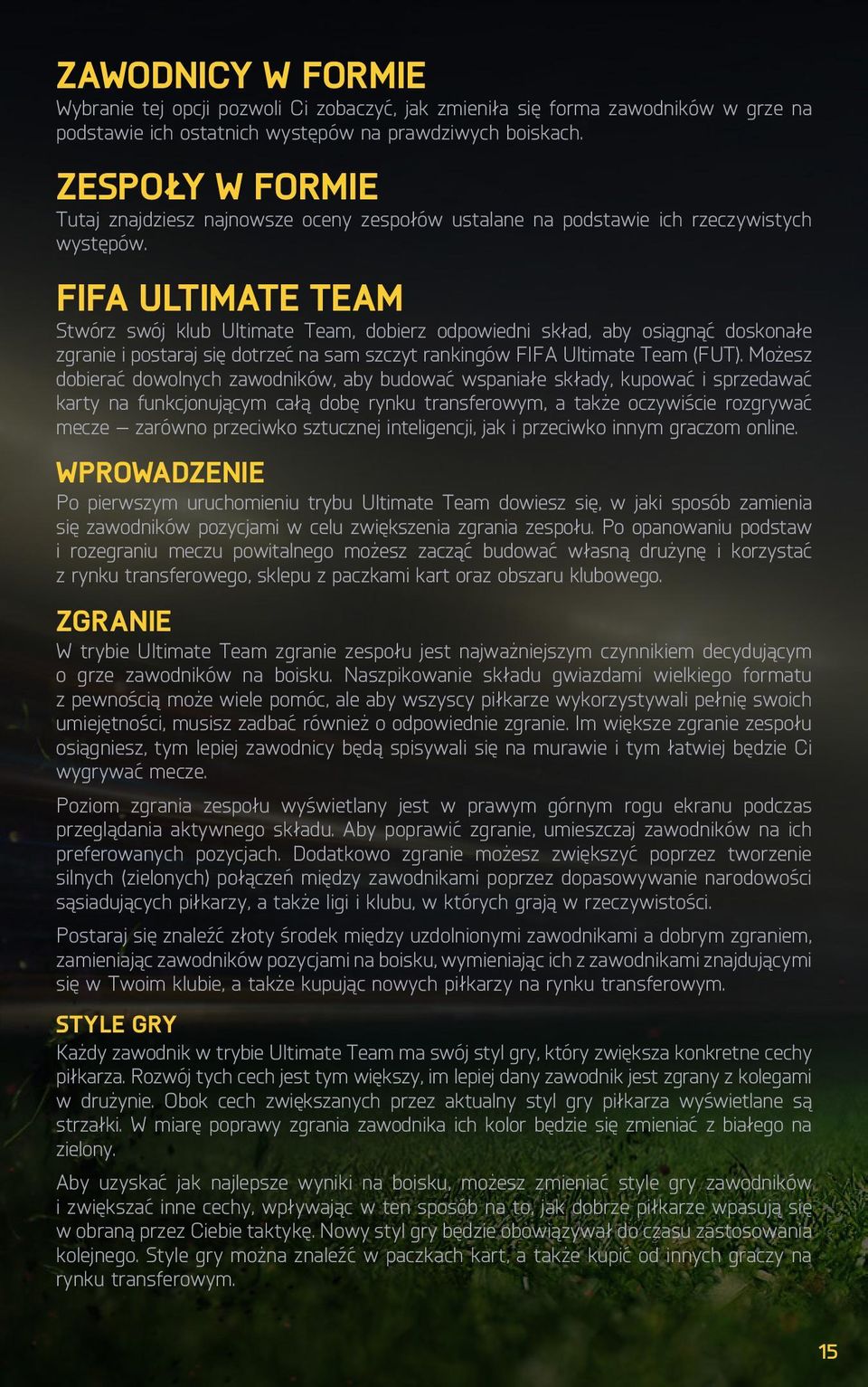 FIFA Ultimate Team Stwórz swój klub Ultimate Team, dobierz odpowiedni skład, aby osiągnąć doskonałe zgranie i postaraj się dotrzeć na sam szczyt rankingów FIFA Ultimate Team (FUT).