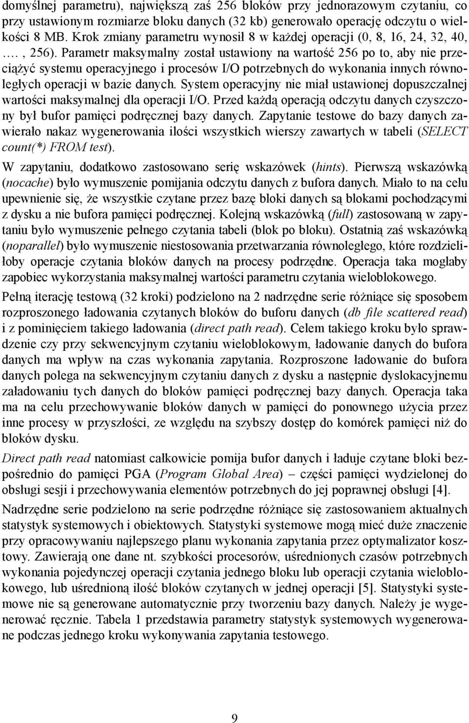 Parametr maksymalny został ustawiony na wartość 256 po to, aby nie przeciążyć systemu operacyjnego i procesów I/O potrzebnych do wykonania innych równoległych operacji w bazie danych.