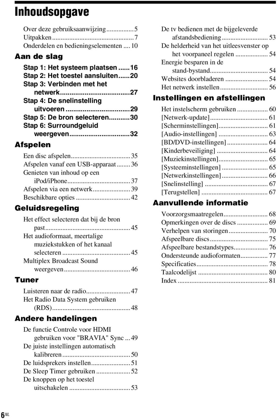 ..35 Afspelen vanaf een USB-apparaat...36 Genieten van inhoud op een ipod/iphone...37 Afspelen via een netwerk...39 Beschikbare opties...42 Geluidsregeling Het effect selecteren dat bij de bron past.