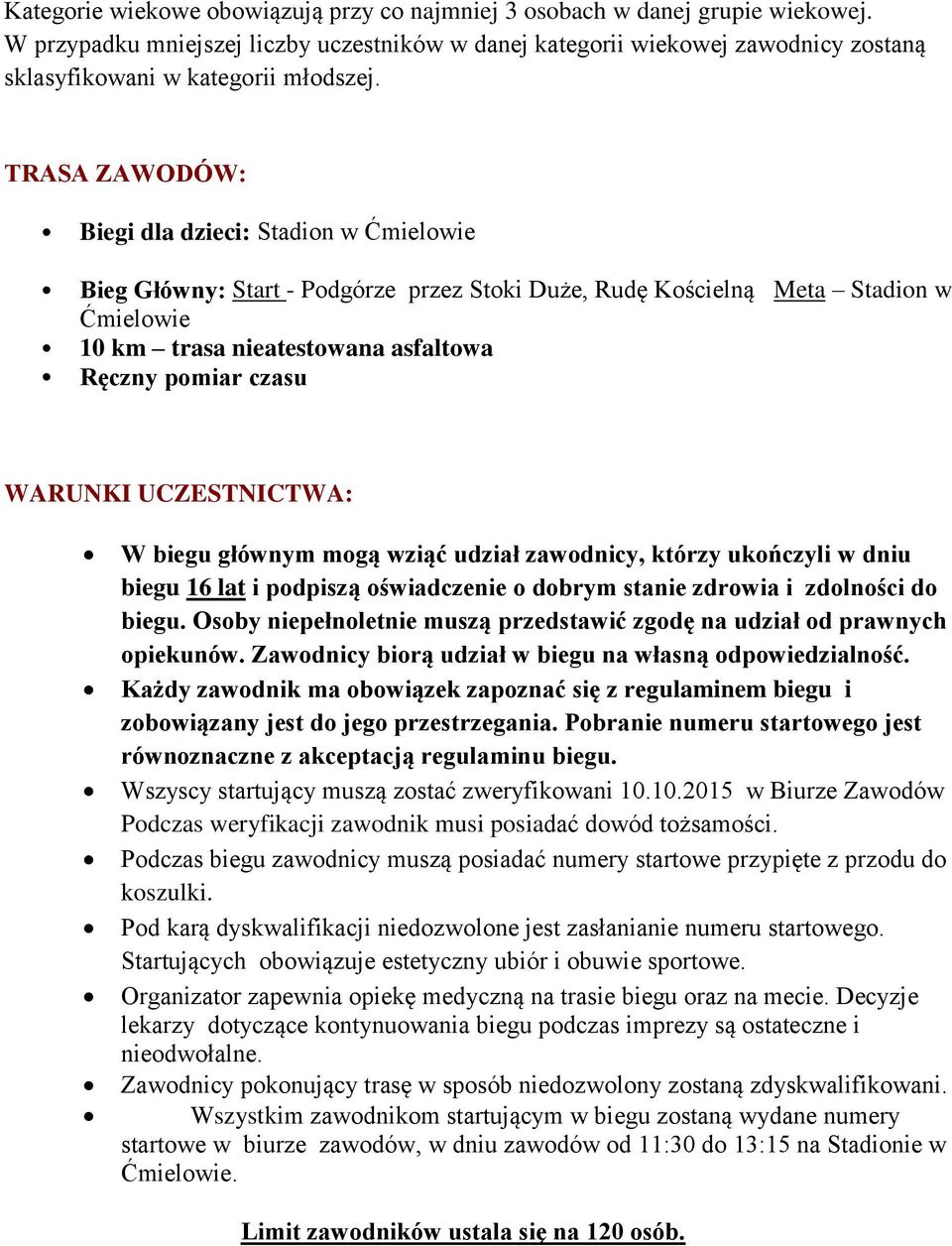 TRASA ZAWODÓW: Biegi dla dzieci: Stadion w Ćmielowie Bieg Główny: Start - Podgórze przez Stoki Duże, Rudę Kościelną Meta Stadion w Ćmielowie 10 km trasa nieatestowana asfaltowa Ręczny pomiar czasu