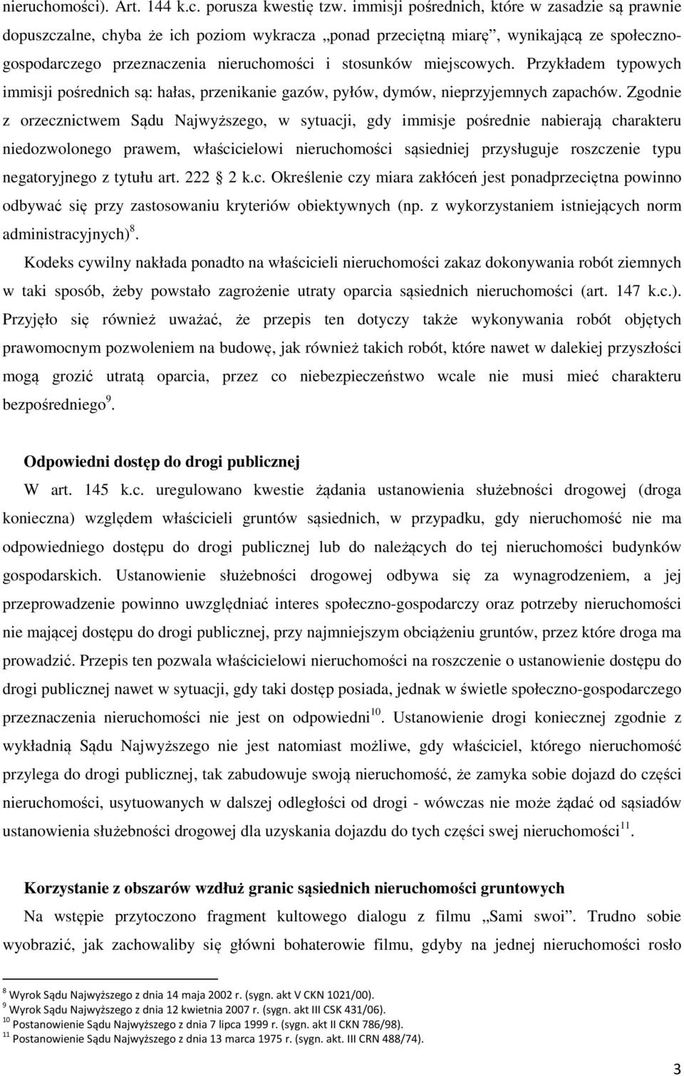 miejscowych. Przykładem typowych immisji pośrednich są: hałas, przenikanie gazów, pyłów, dymów, nieprzyjemnych zapachów.