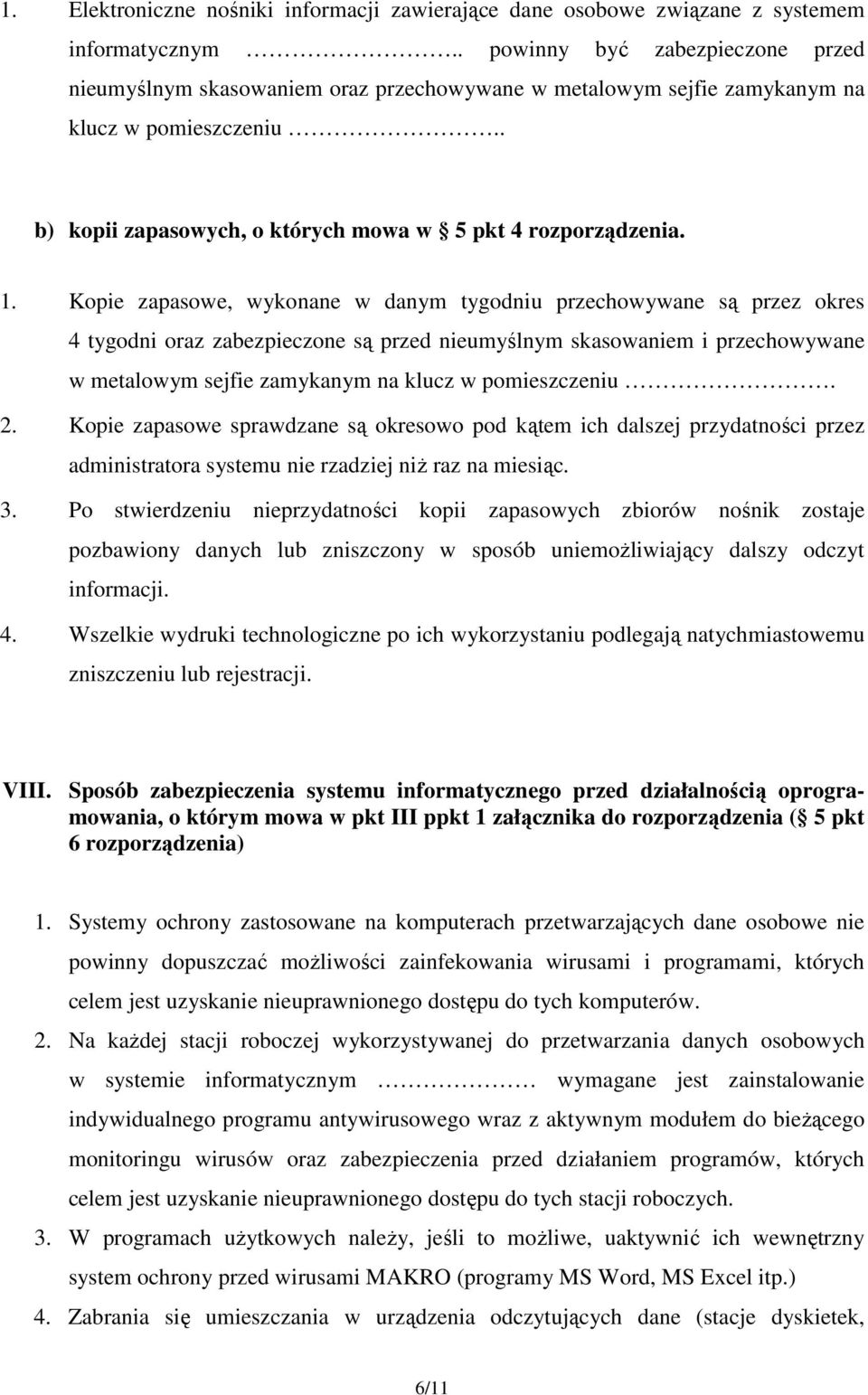 Kopie zapasowe, wykonane w danym tygodniu przechowywane są przez okres 4 tygodni oraz zabezpieczone są przed nieumyślnym skasowaniem i przechowywane w metalowym sejfie zamykanym na klucz w