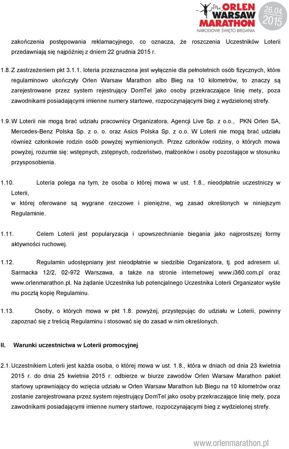 zarejestrowane przez system rejestrujący DomTel jako osoby przekraczające linię mety, poza zawodnikami posiadającymi imienne numery startowe, rozpoczynającymi bieg z wydzielonej strefy. 1.9.