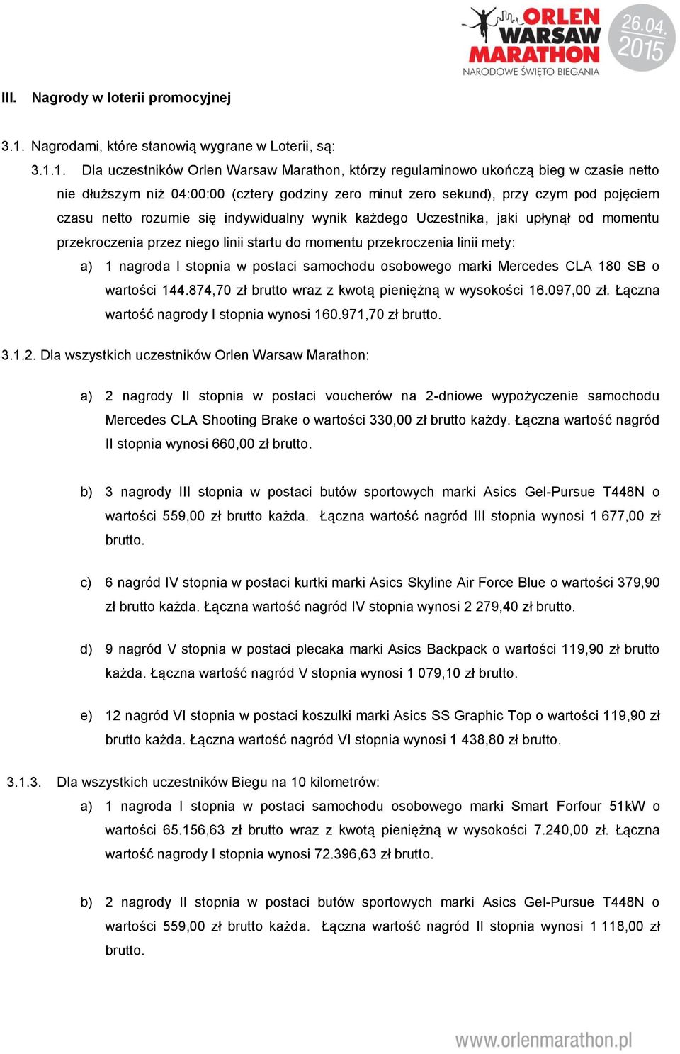 1. Dla uczestników Orlen Warsaw Marathon, którzy regulaminowo ukończą bieg w czasie netto nie dłuższym niż 04:00:00 (cztery godziny zero minut zero sekund), przy czym pod pojęciem czasu netto rozumie