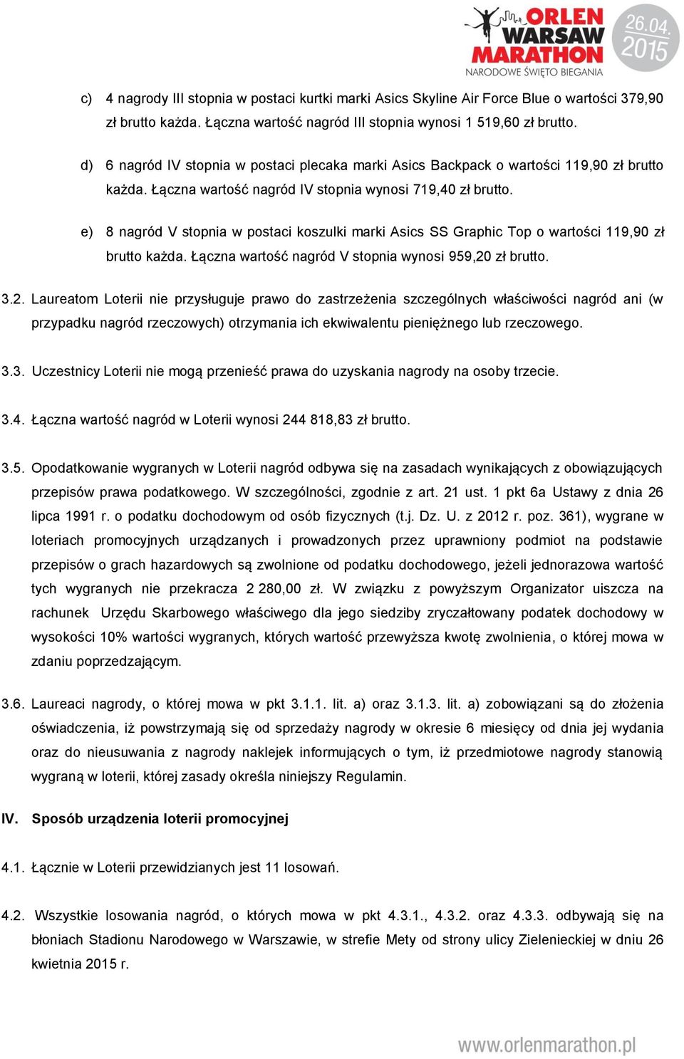 e) 8 nagród V stopnia w postaci koszulki marki Asics SS Graphic Top o wartości 119,90 zł brutto każda. Łączna wartość nagród V stopnia wynosi 959,20