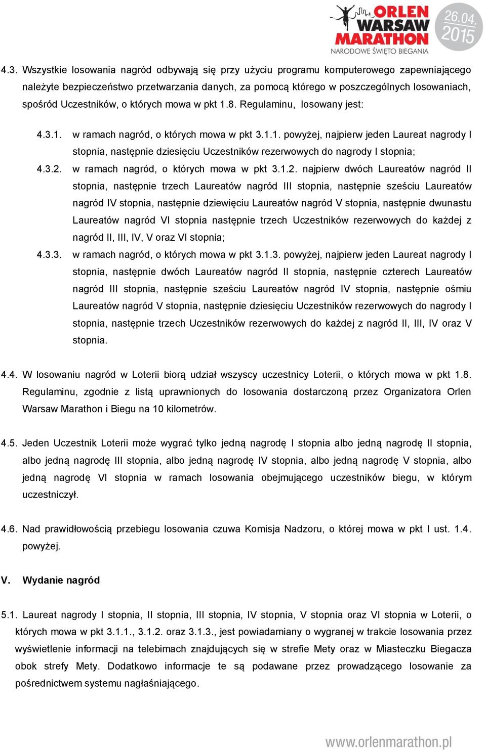 3.2. w ramach nagród, o których mowa w pkt 3.1.2. najpierw dwóch Laureatów nagród II stopnia, następnie trzech Laureatów nagród III stopnia, następnie sześciu Laureatów nagród IV stopnia, następnie