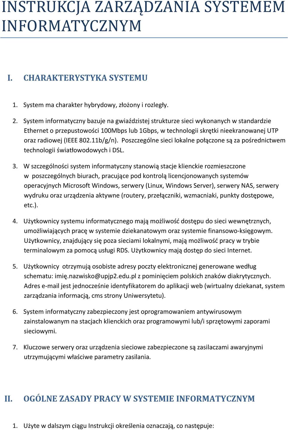 System informatyczny bazuje na gwiaździstej strukturze sieci wykonanych w standardzie Ethernet o przepustowości 100Mbps lub 1Gbps, w technologii skrętki nieekranowanej UTP oraz radiowej (IEEE 802.