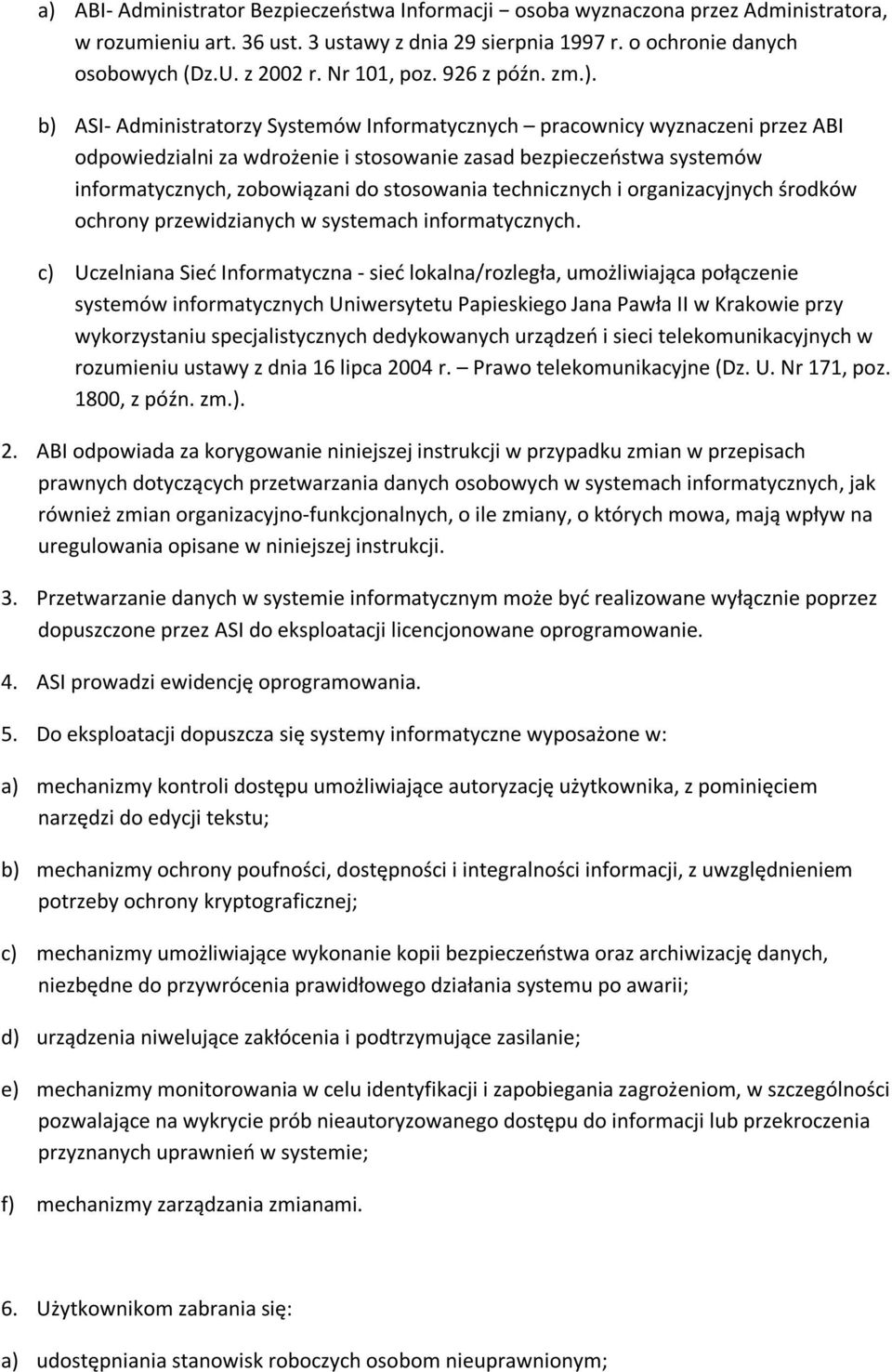 b) ASI- Administratorzy Systemów Informatycznych pracownicy wyznaczeni przez ABI odpowiedzialni za wdrożenie i stosowanie zasad bezpieczeństwa systemów informatycznych, zobowiązani do stosowania