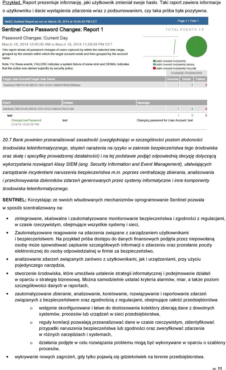 7 Bank powinien przeanalizować zasadność (uwzględniając w szczególności poziom złożoności środowiska teleinformatycznego, stopień narażenia na ryzyko w zakresie bezpieczeństwa tego środowiska oraz