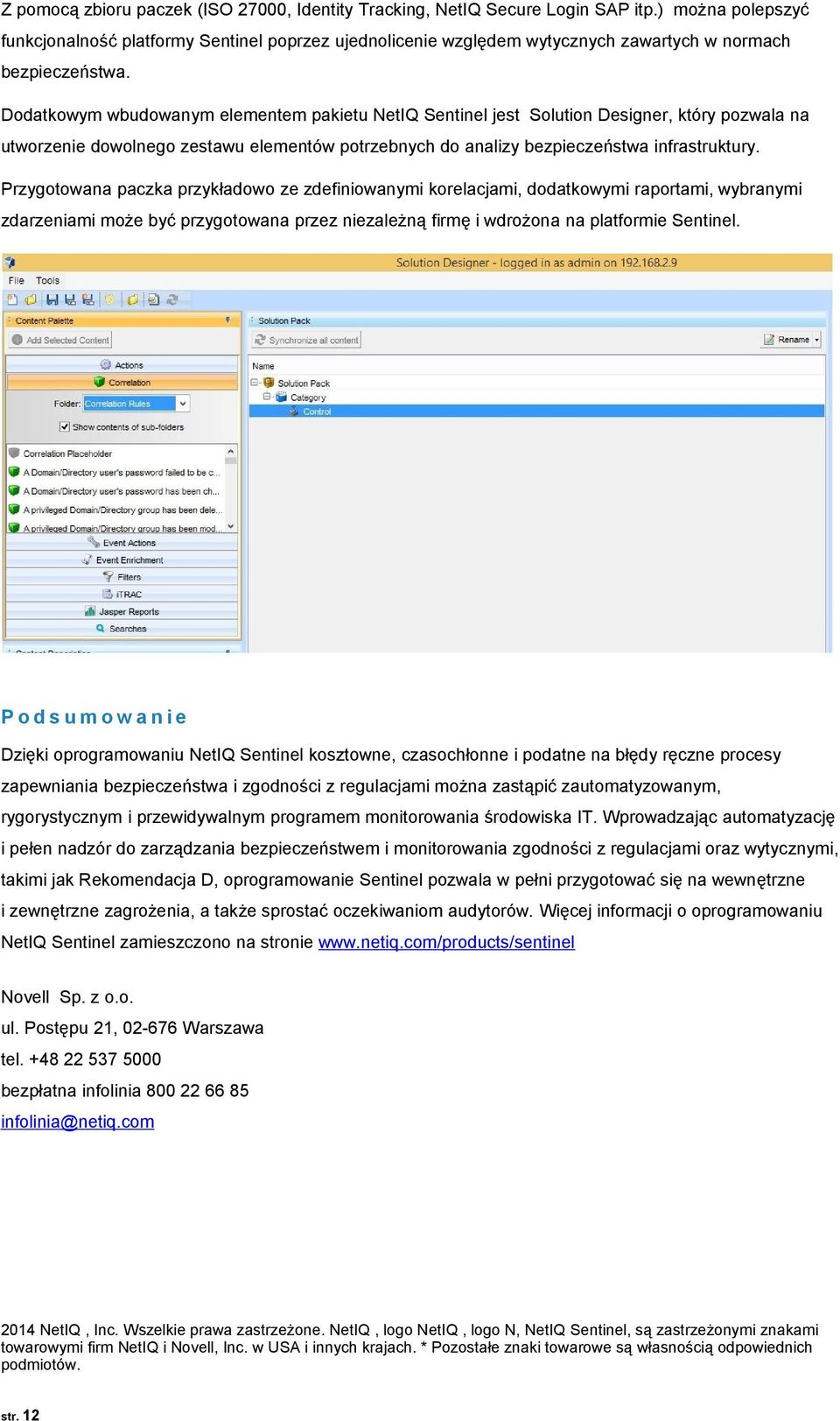 Dodatkowym wbudowanym elementem pakietu NetIQ Sentinel jest Solution Designer, który pozwala na utworzenie dowolnego zestawu elementów potrzebnych do analizy bezpieczeństwa infrastruktury.