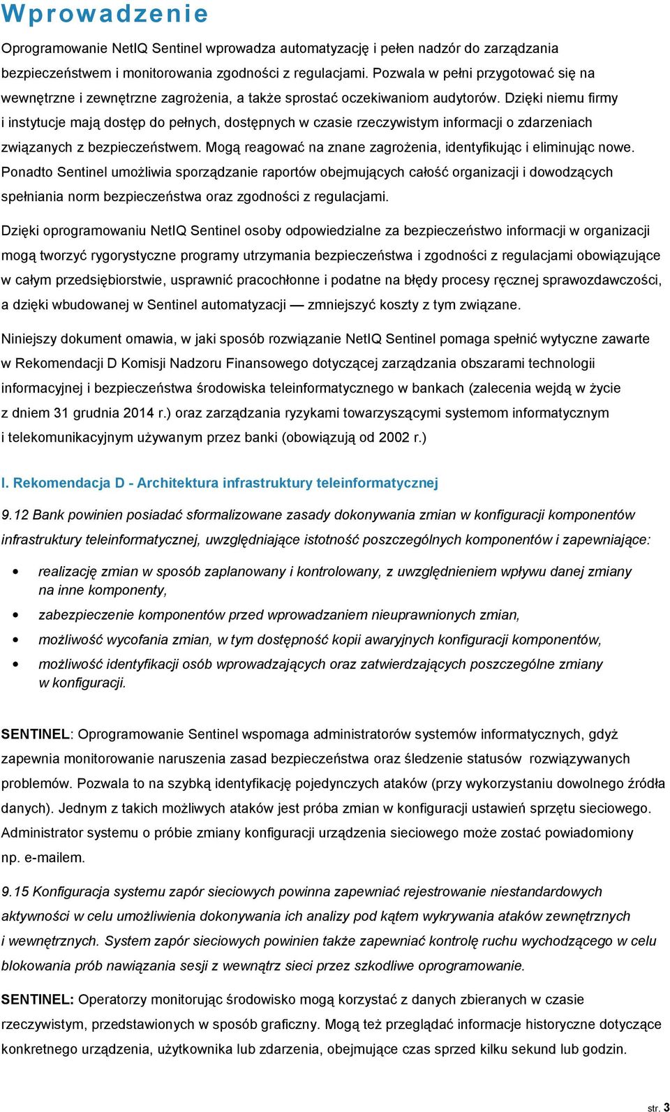 Dzięki niemu firmy i instytucje mają dostęp do pełnych, dostępnych w czasie rzeczywistym informacji o zdarzeniach związanych z bezpieczeństwem.