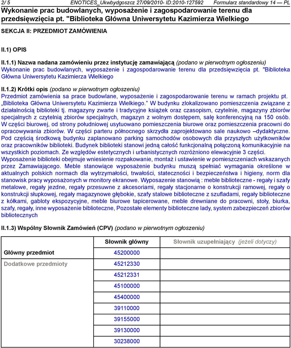 2) Krôtki opis (podano w pierwotnym ogłoszeniu) Przedmiot zamówienia sa prace budowlane, wyposażenie i zagospodarowanie terenu w ramach projektu pt.