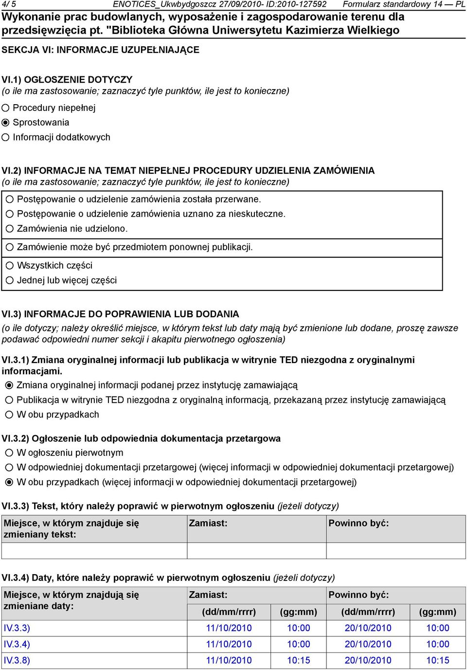 2) INFORMACJE NA TEMAT NIEPEŁNEJ PROCEDURY UDZIELENIA ZAMÓWIENIA (o ile ma zastosowanie; zaznaczyć tyle punktów, ile jest to konieczne) Postępowanie o udzielenie zamówienia została przerwane.