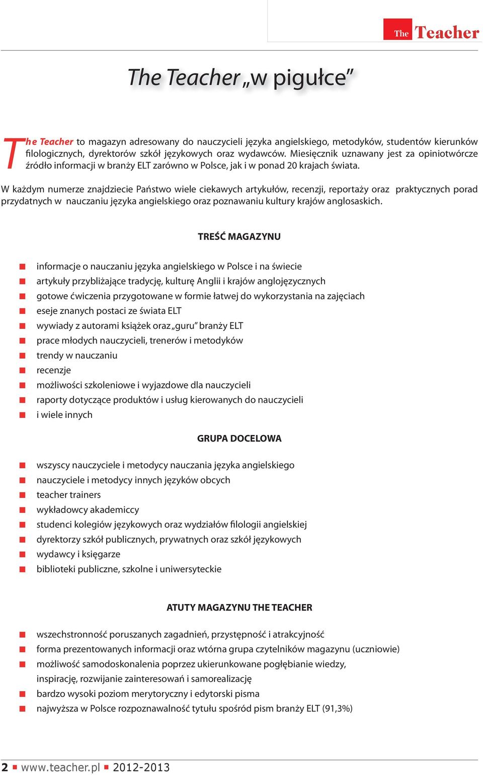 W każdym numerze znajdziecie Państwo wiele ciekawych artykułów, recenzji, reportaży oraz praktycznych porad przydatnych w nauczaniu języka angielskiego oraz poznawaniu kultury krajów anglosaskich.