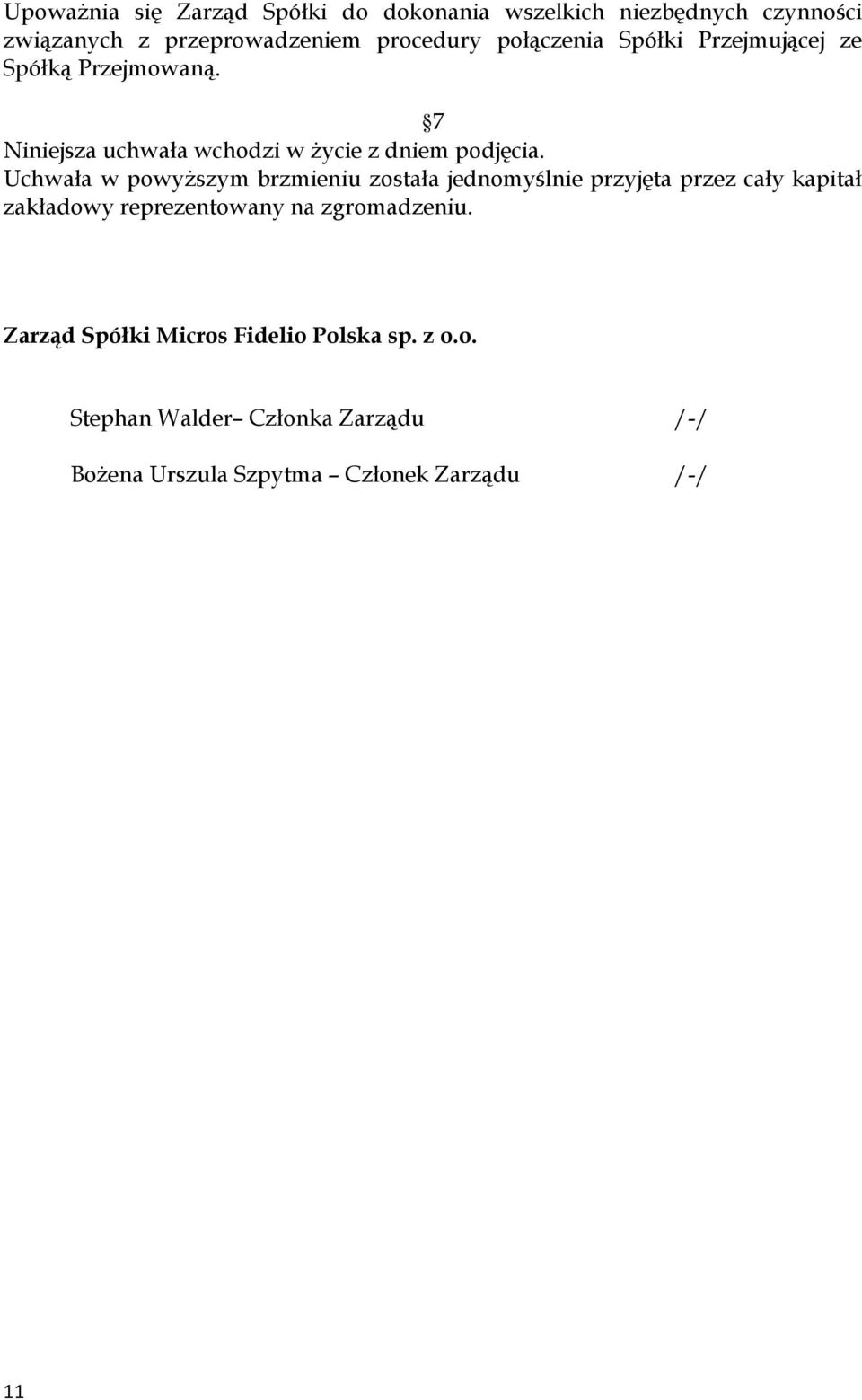 Uchwała w powyższym brzmieniu została jednomyślnie przyjęta przez cały kapitał zakładowy reprezentowany na