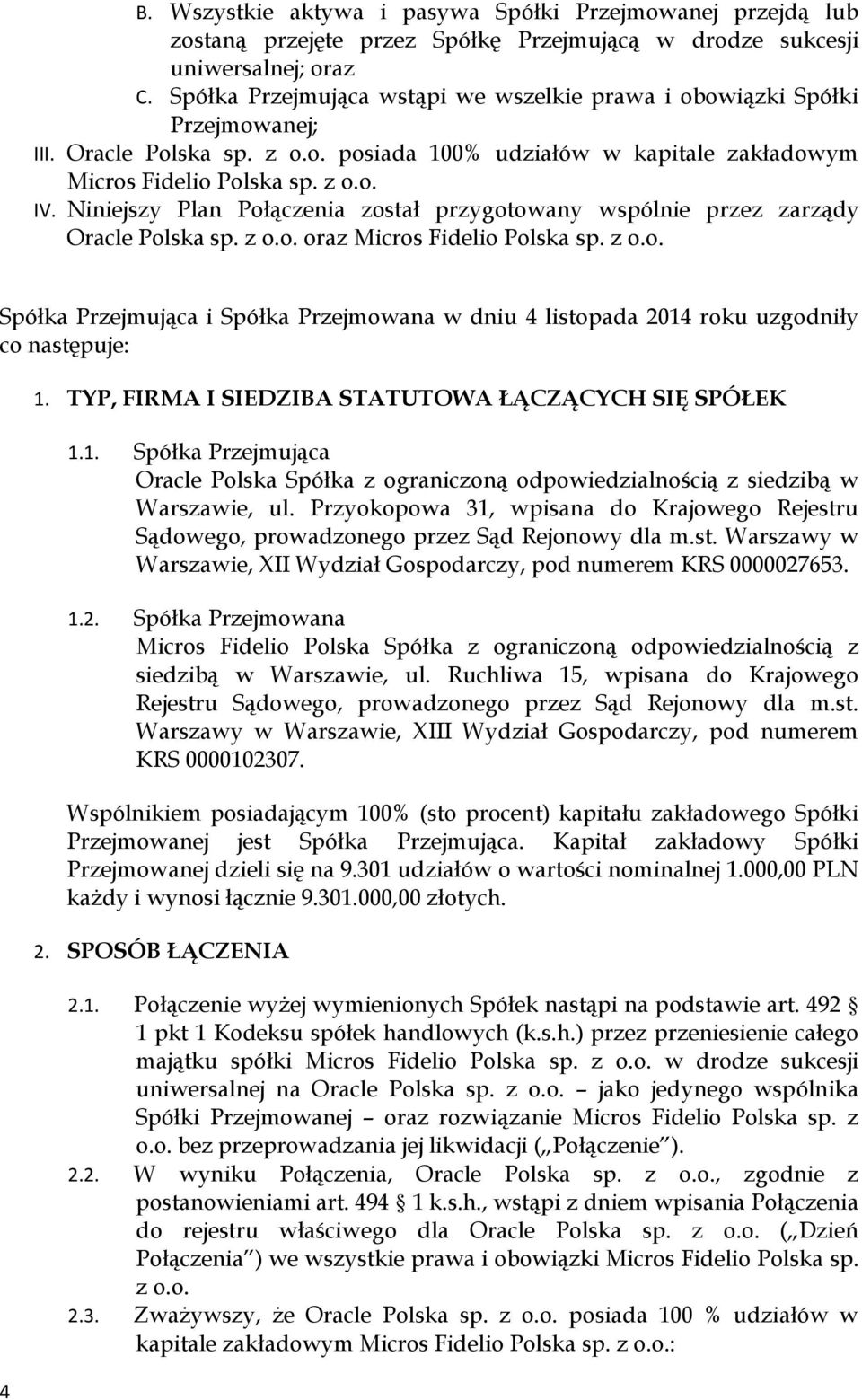 Niniejszy Plan Połączenia został przygotowany wspólnie przez zarządy Oracle Polska sp. z o.o. oraz Micros Fidelio Polska sp. z o.o. Spółka Przejmująca i Spółka Przejmowana w dniu 4 listopada 2014 roku uzgodniły co następuje: 4 1.