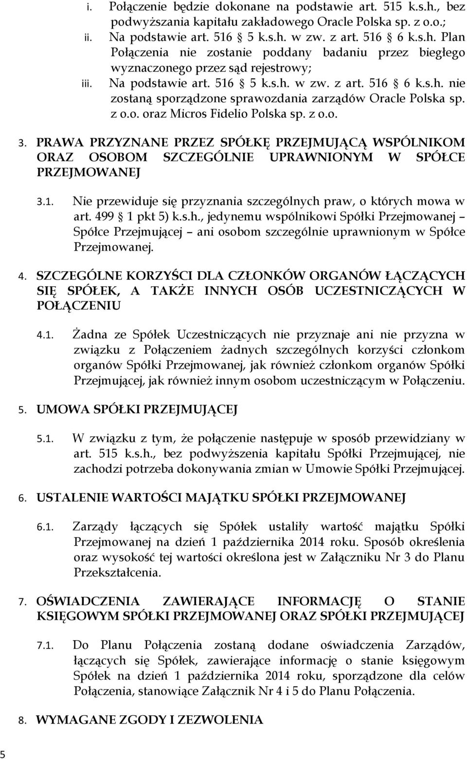 PRAWA PRZYZNANE PRZEZ SPÓŁKĘ PRZEJMUJĄCĄ WSPÓLNIKOM ORAZ OSOBOM SZCZEGÓLNIE UPRAWNIONYM W SPÓŁCE PRZEJMOWANEJ 3.1. Nie przewiduje się przyznania szczególnych praw, o których mowa w art.