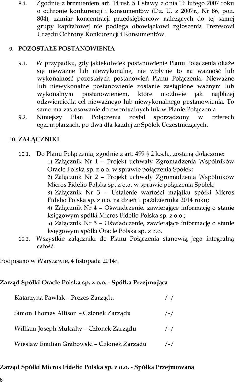 1. W przypadku, gdy jakiekolwiek postanowienie Planu Połączenia okaże się nieważne lub niewykonalne, nie wpłynie to na ważność lub wykonalność pozostałych postanowień Planu Połączenia.