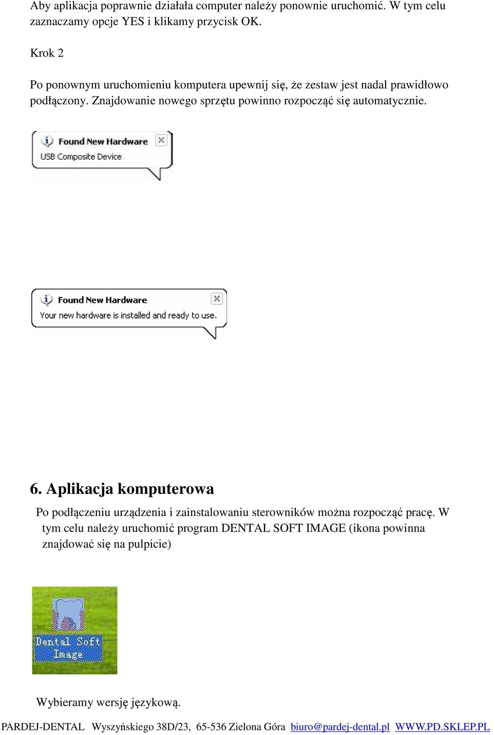 Znajdowanie nowego sprzętu powinno rozpocząć się automatycznie. 6.