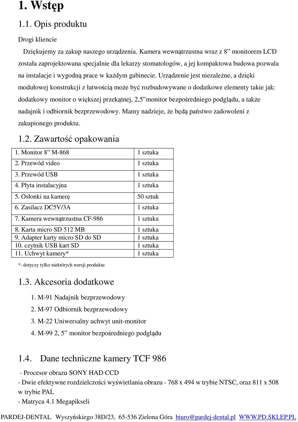 Urządzenie jest niezależne, a dzięki modułowej konstrukcji z łatwością może być rozbudowywane o dodatkowe elementy takie jak: dodatkowy monitor o większej przekątnej, 2,5 monitor bezpośredniego