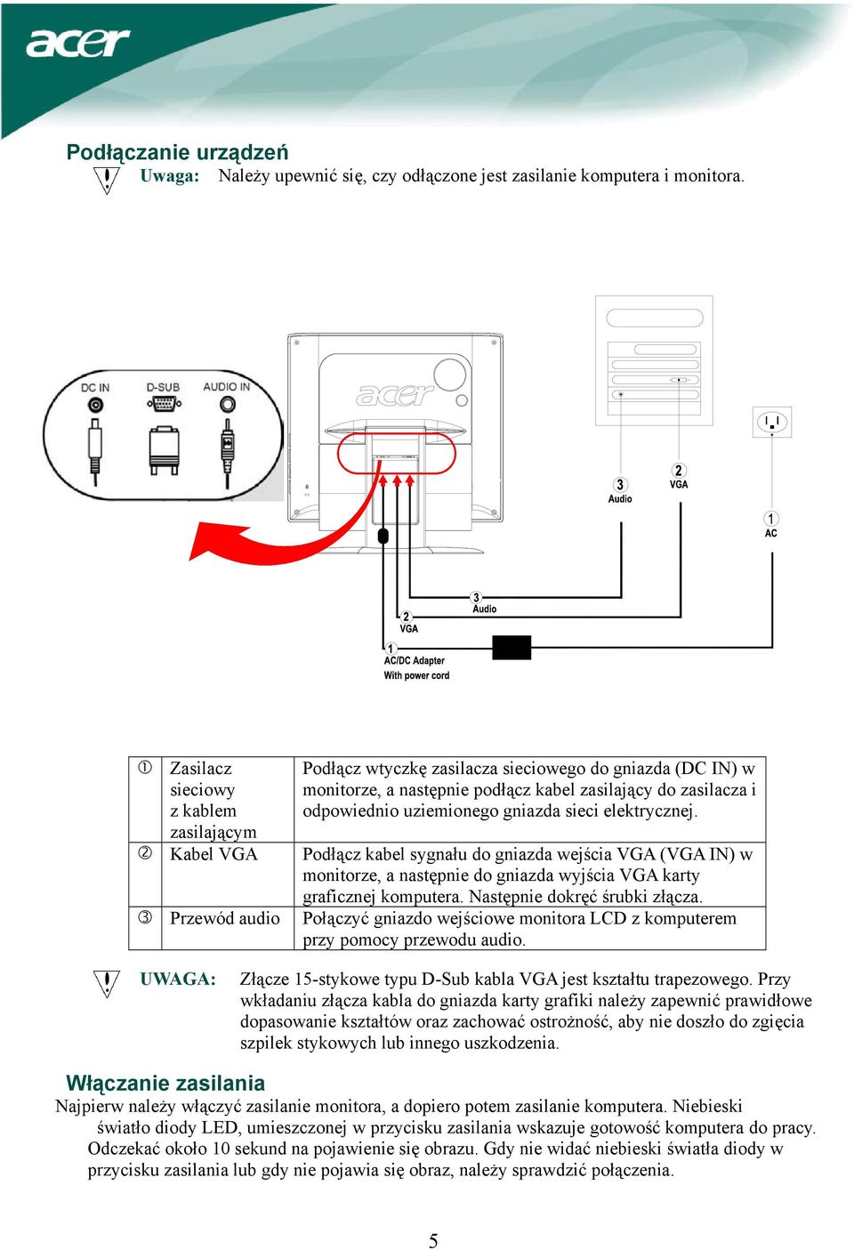 uziemionego gniazda sieci elektrycznej. Podłącz kabel sygnału do gniazda wejścia VGA (VGA IN) w monitorze, a następnie do gniazda wyjścia VGA karty graficznej komputera.