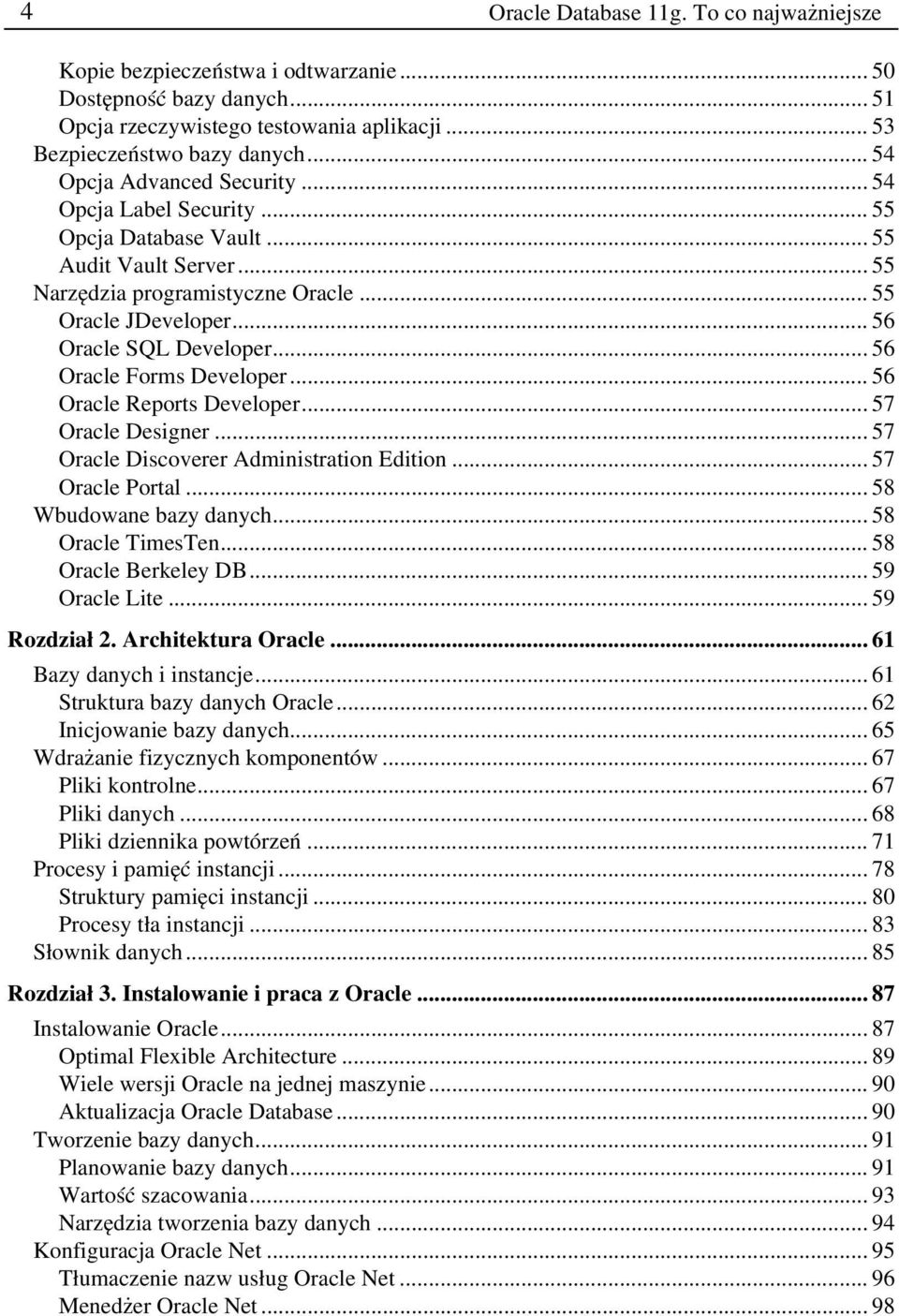 .. 56 Oracle Forms Developer... 56 Oracle Reports Developer... 57 Oracle Designer...57 Oracle Discoverer Administration Edition... 57 Oracle Portal... 58 Wbudowane bazy danych... 58 Oracle TimesTen.