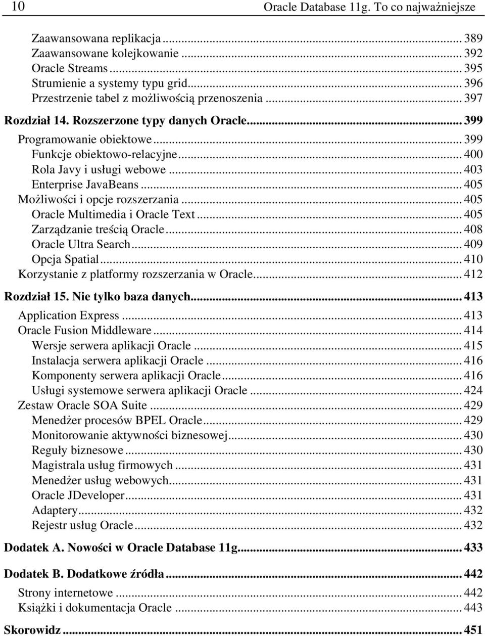 .. 400 Rola Javy i usługi webowe... 403 Enterprise JavaBeans... 405 Możliwości i opcje rozszerzania... 405 Oracle Multimedia i Oracle Text... 405 Zarządzanie treścią Oracle... 408 Oracle Ultra Search.