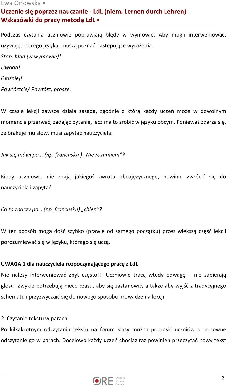 Ponieważ zdarza się, że brakuje mu słów, musi zapytać nauczyciela: Jak się mówi po... (np. francusku ) Nie rozumiem?