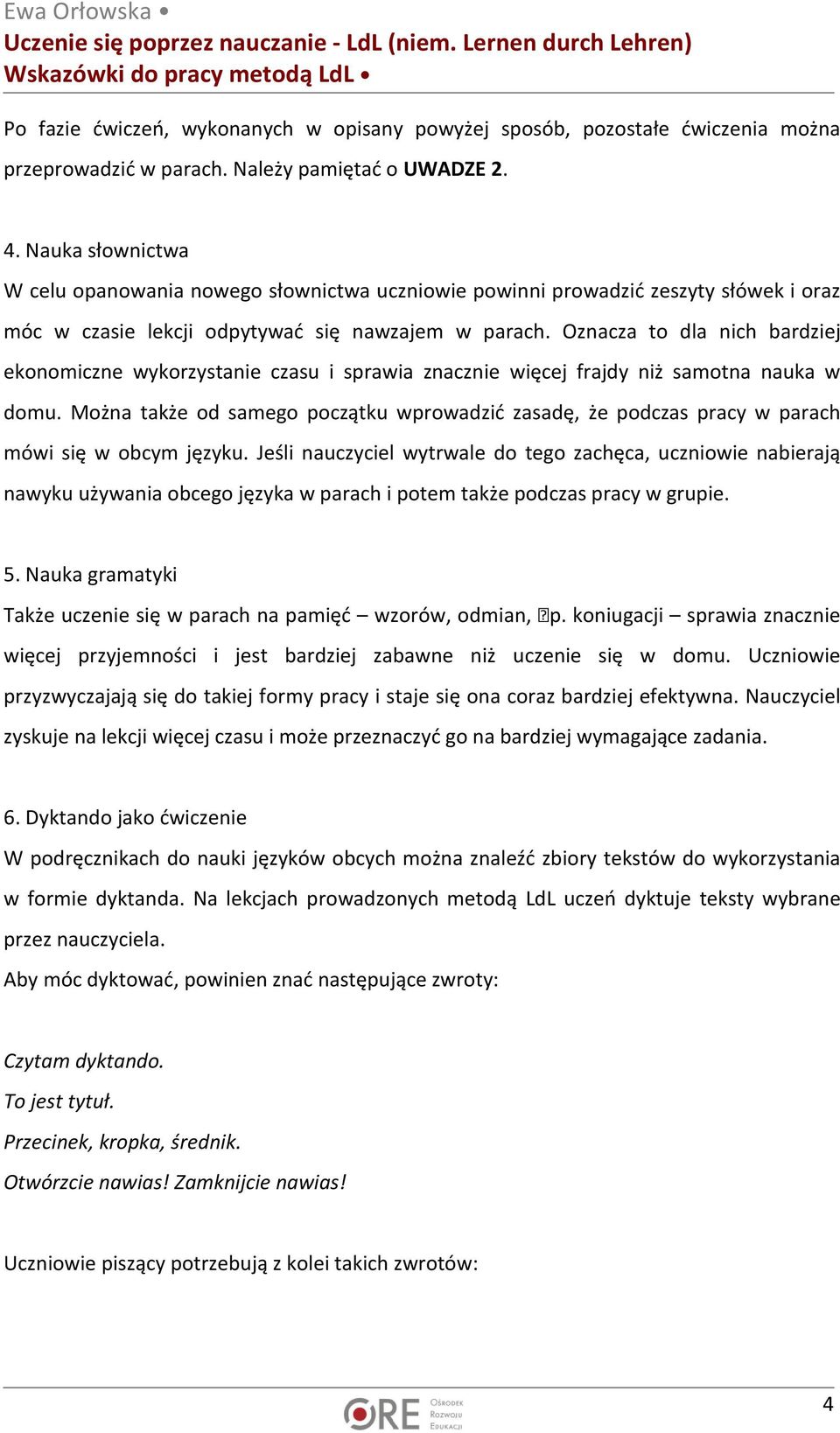 Oznacza to dla nich bardziej ekonomiczne wykorzystanie czasu i sprawia znacznie więcej frajdy niż samotna nauka w domu.