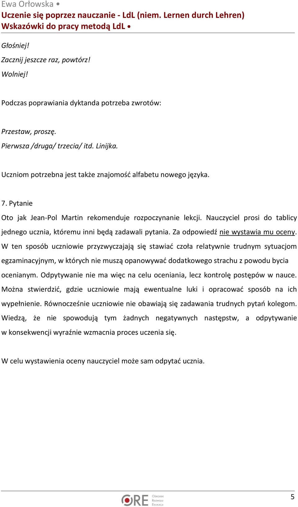 Nauczyciel prosi do tablicy jednego ucznia, któremu inni będą zadawali pytania. Za odpowiedź nie wystawia mu oceny.