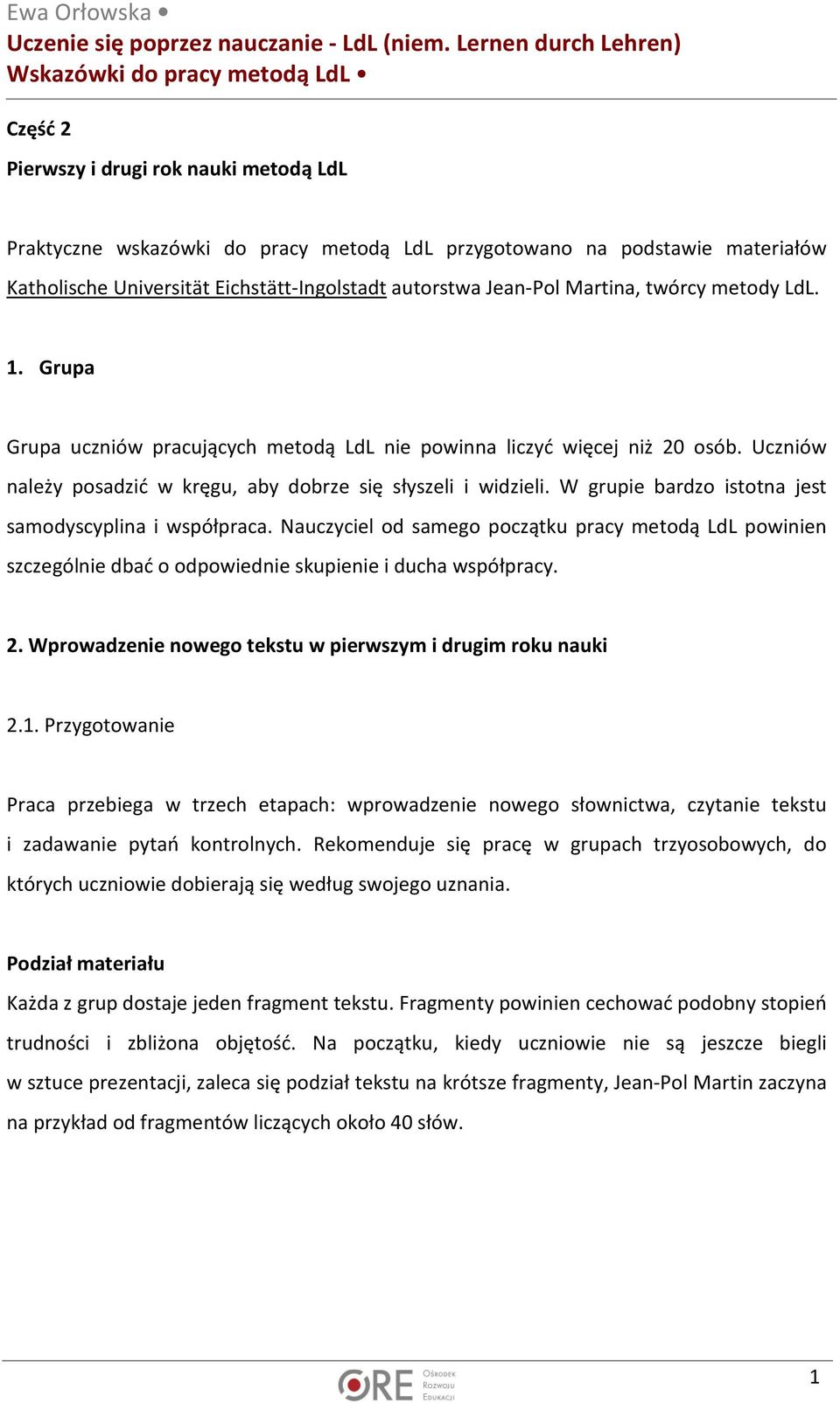 W grupie bardzo istotna jest samodyscyplina i współpraca. Nauczyciel od samego początku pracy metodą LdL powinien szczególnie dbać o odpowiednie skupienie i ducha współpracy. 2.
