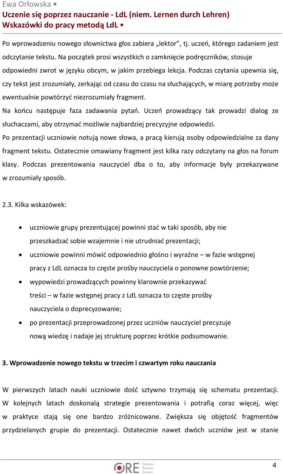 Podczas czytania upewnia się, czy tekst jest zrozumiały, zerkając od czasu do czasu na słuchających, w miarę potrzeby może ewentualnie powtórzyć niezrozumiały fragment.